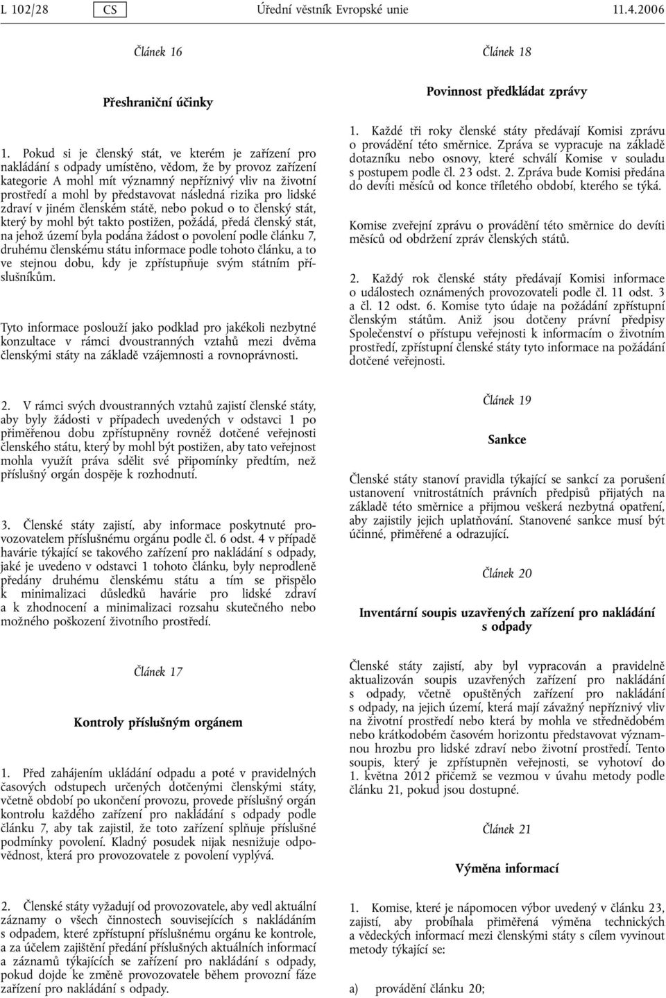 následná rizika pro lidské zdraví v jiném členském státě, nebo pokud o to členský stát, který by mohl být takto postižen, požádá, předá členský stát, na jehož území byla podána žádost o povolení
