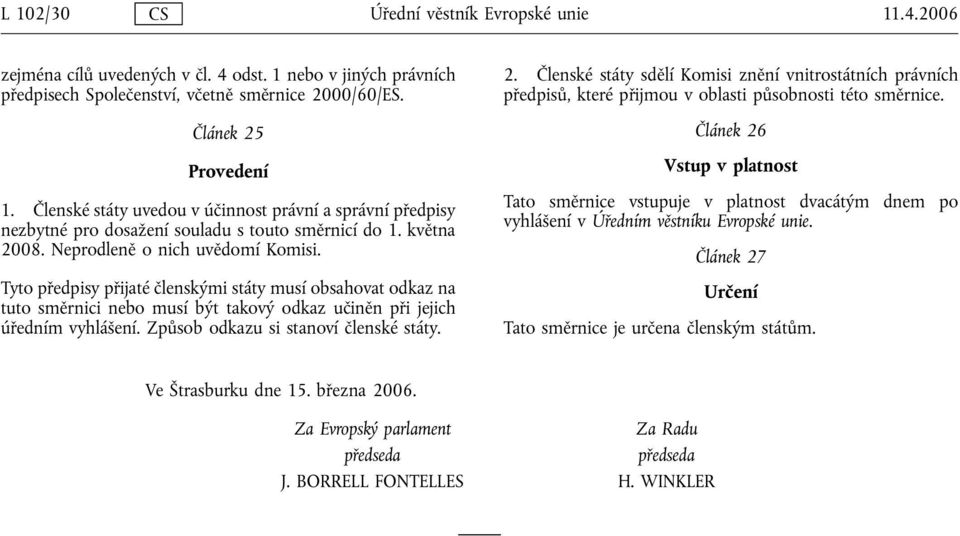 Tyto předpisy přijaté členskými státy musí obsahovat odkaz na tuto směrnici nebo musí být takový odkaz učiněn při jejich úředním vyhlášení. Způsob odkazu si stanoví členské státy. 2.