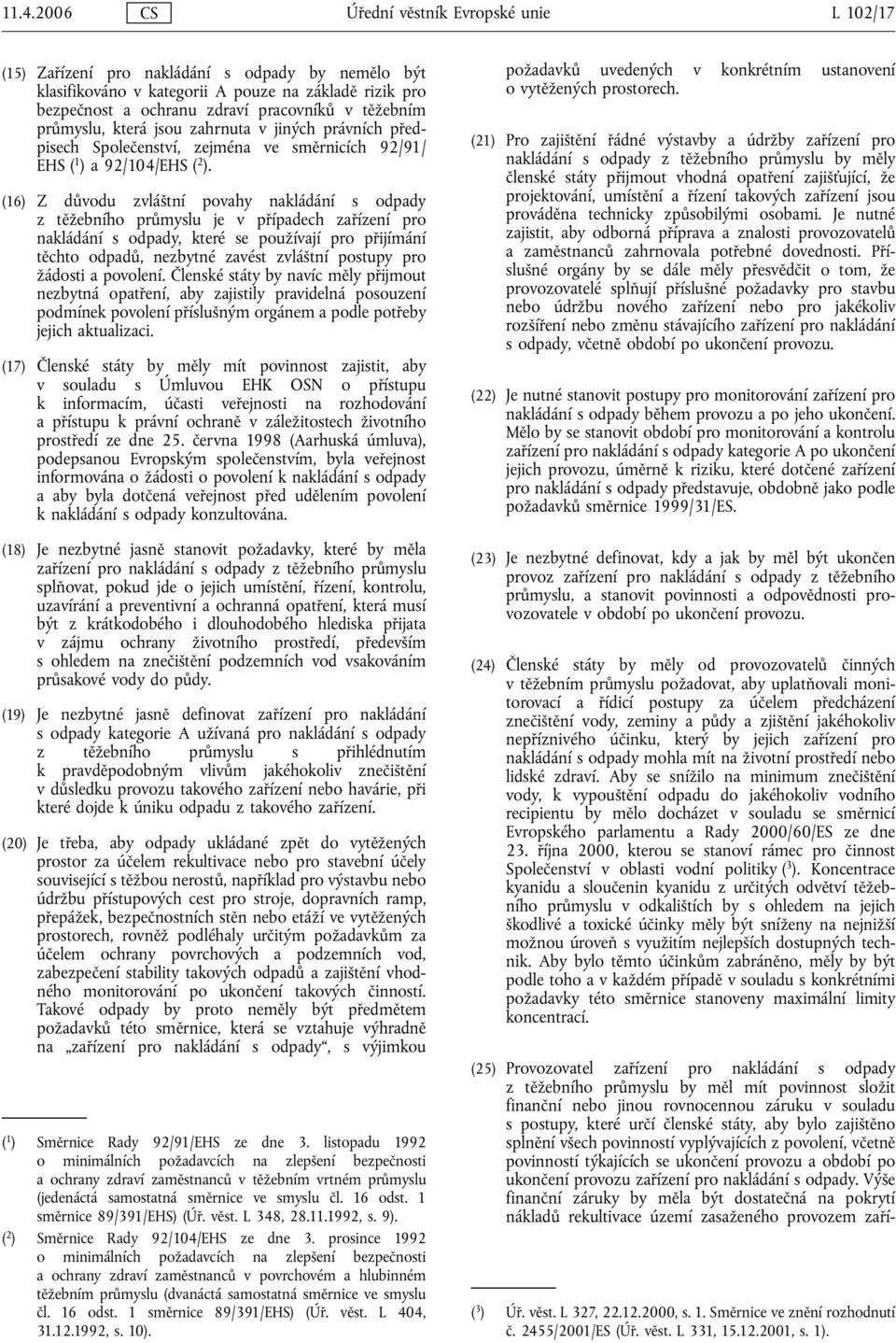 (16) Z důvodu zvláštní povahy nakládání s odpady z těžebního průmyslu je v případech zařízení pro nakládání s odpady, které se používají pro přijímání těchto odpadů, nezbytné zavést zvláštní postupy