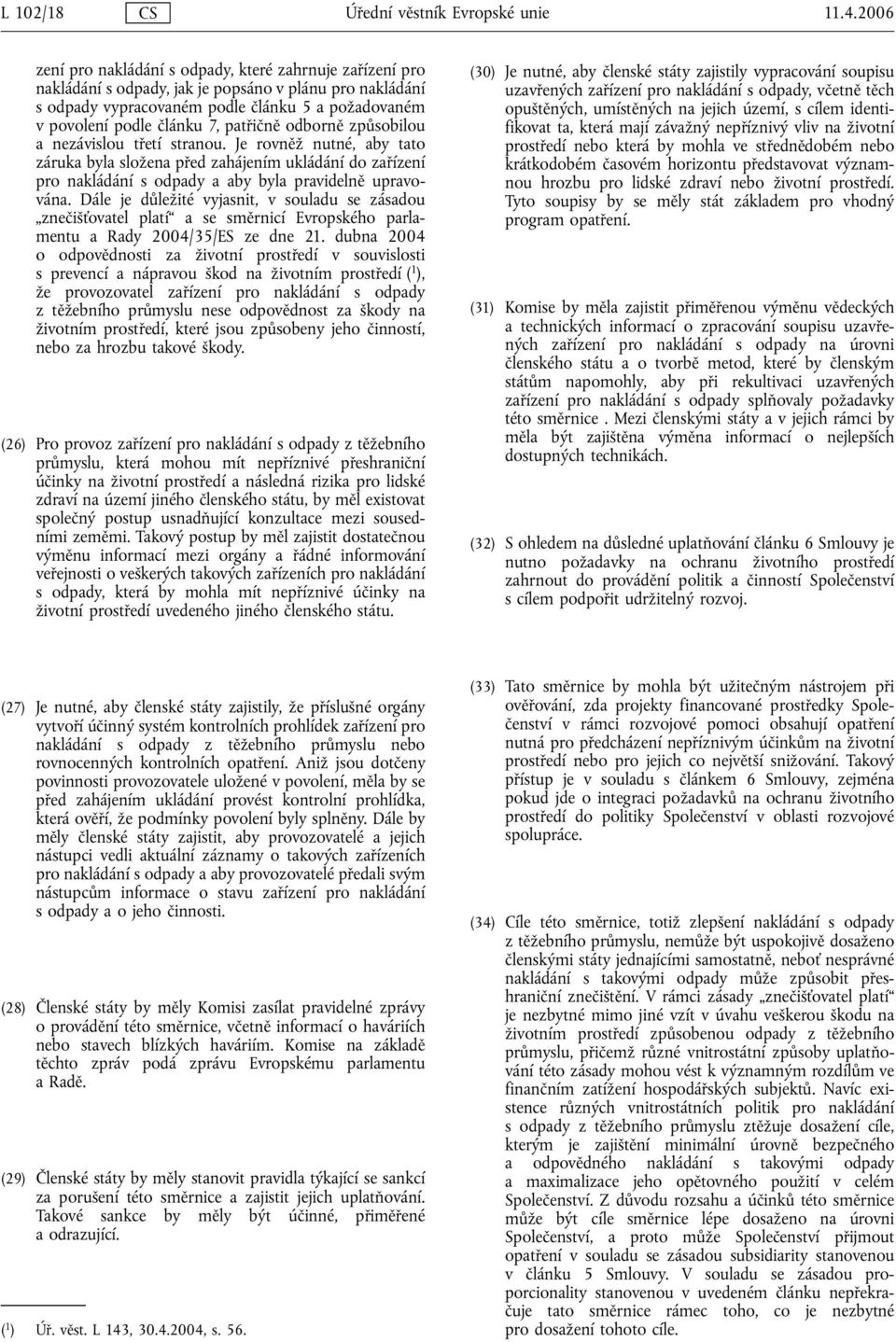 patřičně odborně způsobilou a nezávislou třetí stranou. Je rovněž nutné, aby tato záruka byla složena před zahájením ukládání do zařízení pro nakládání s odpady a aby byla pravidelně upravována.
