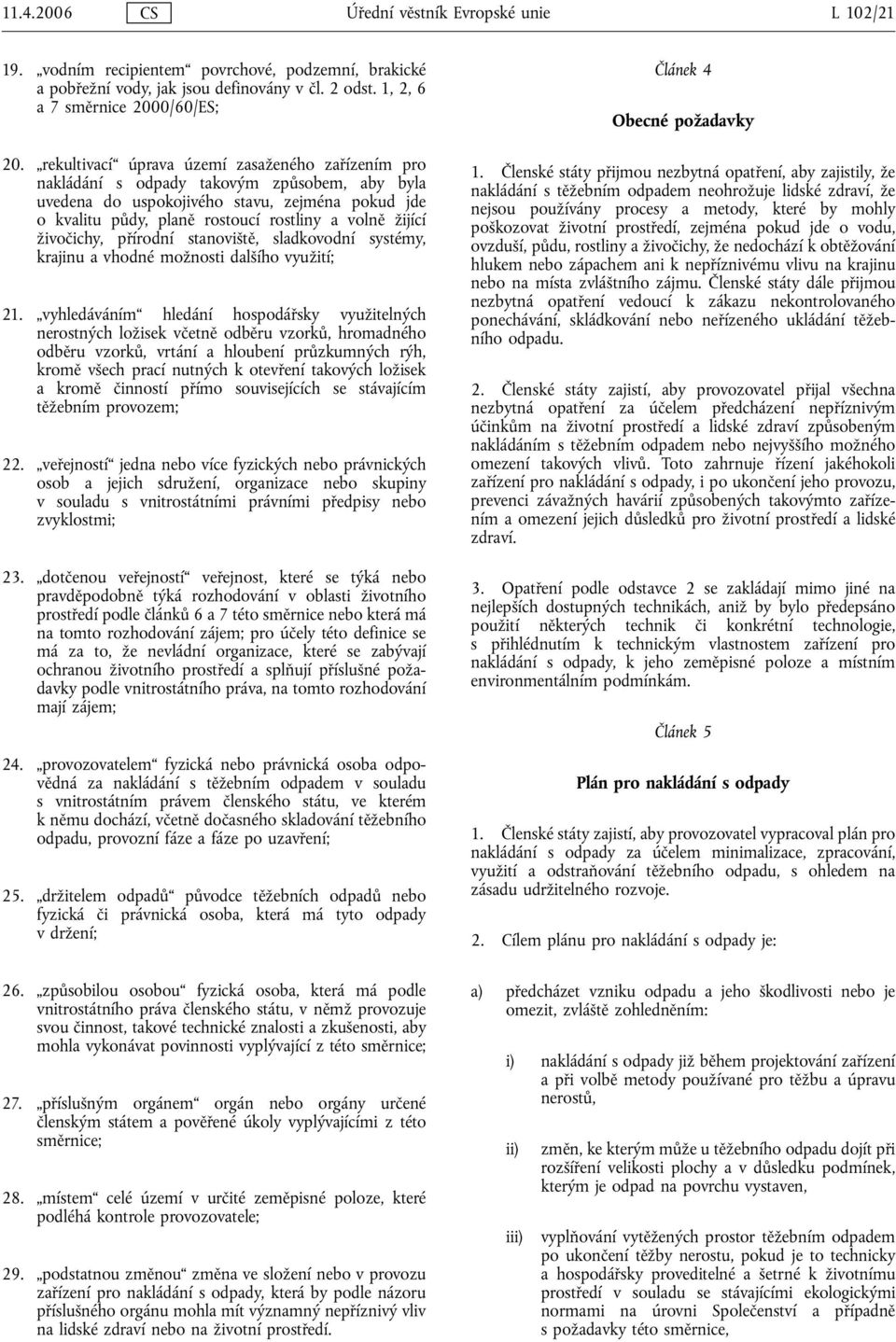 živočichy, přírodní stanoviště, sladkovodní systémy, krajinu a vhodné možnosti dalšího využití; 21.