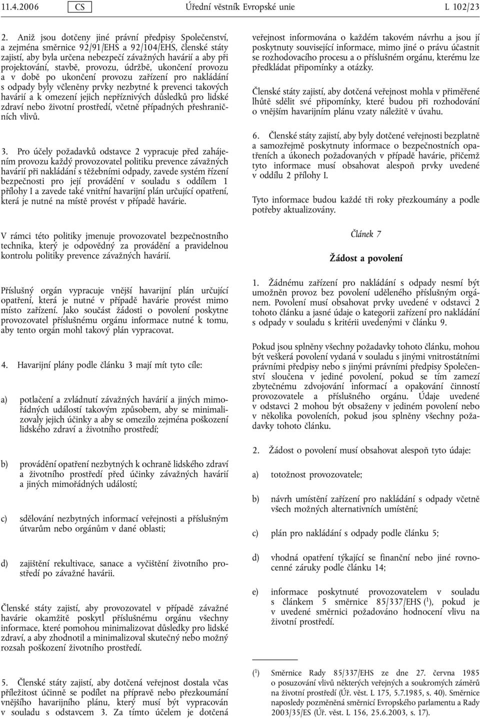 provozu, údržbě, ukončení provozu a v době po ukončení provozu zařízení pro nakládání s odpady byly včleněny prvky nezbytné k prevenci takových havárií a k omezení jejich nepříznivých důsledků pro
