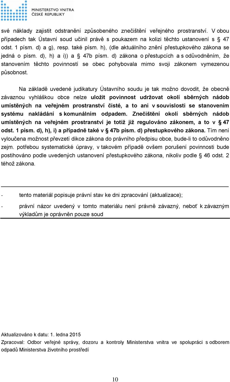 d) zákona o přestupcích a s odůvodněním, že stanovením těchto povinností se obec pohybovala mimo svoji zákonem vymezenou působnost.