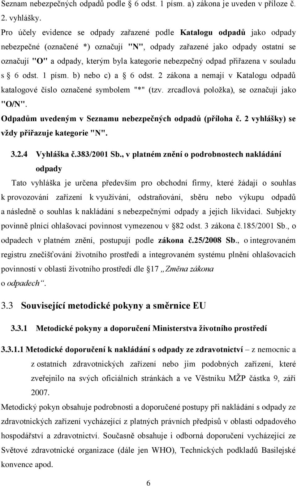 nebezpečný odpad přiřazena v souladu s 6 odst. 1 písm. b) nebo c) a 6 odst. 2 zákona a nemají v Katalogu odpadů katalogové číslo označené symbolem "*" (tzv. zrcadlová položka), se označují jako "O/N".