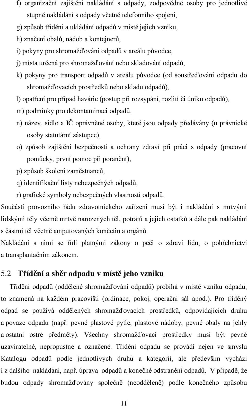 soustřeďování odpadu do shromažďovacích prostředků nebo skladu odpadů), l) opatření pro případ havárie (postup při rozsypání, rozlití či úniku odpadů), m) podmínky pro dekontaminaci odpadů, n) název,