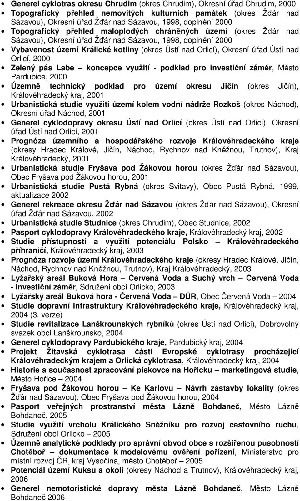 úřad Ústí nad Orlicí, 2000 Zelený pás Labe koncepce využití - podklad pro investiční záměr, Město Pardubice, 2000 Územně technický podklad pro území okresu Jičín (okres Jičín), Královéhradecký kraj,