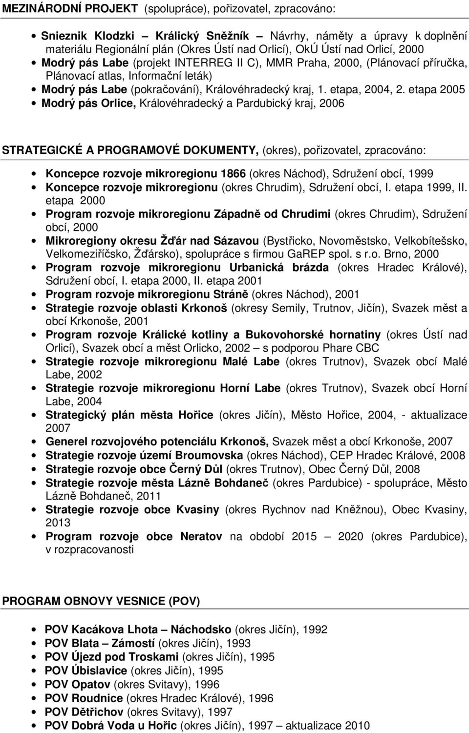 etapa 2005 Modrý pás Orlice, Královéhradecký a Pardubický kraj, 2006 STRATEGICKÉ A PROGRAMOVÉ DOKUMENTY, (okres), pořizovatel, zpracováno: Koncepce rozvoje mikroregionu 1866 (okres Náchod), Sdružení