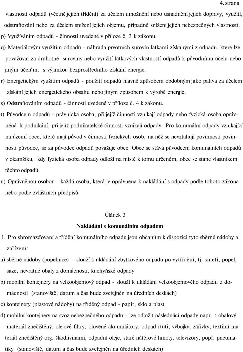 q) Materiálovým využitím odpadů - náhrada prvotních surovin látkami získanými z odpadu, které lze považovat za druhotné suroviny nebo využití látkových vlastností odpadů k původnímu účelu nebo jiným