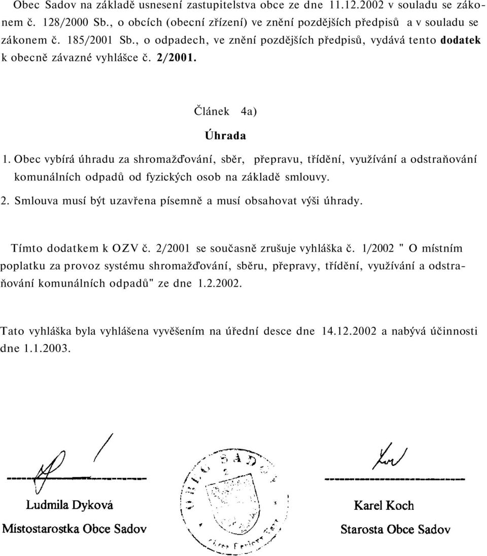 Obec vybírá úhradu za shromažďování, sběr, přepravu, třídění, využívání a odstraňování komunálních odpadů od fyzických osob na základě smlouvy. 2.