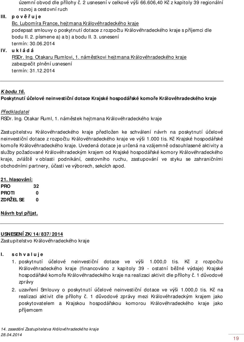 06.2014 IV. u k l á d á RSDr. Ing. Otakaru Rumlovi, 1. náměstkovi hejtmana Královéhradeckého kraje zabezpečit plnění usnesení termín: 31.12.2014 K bodu 16.