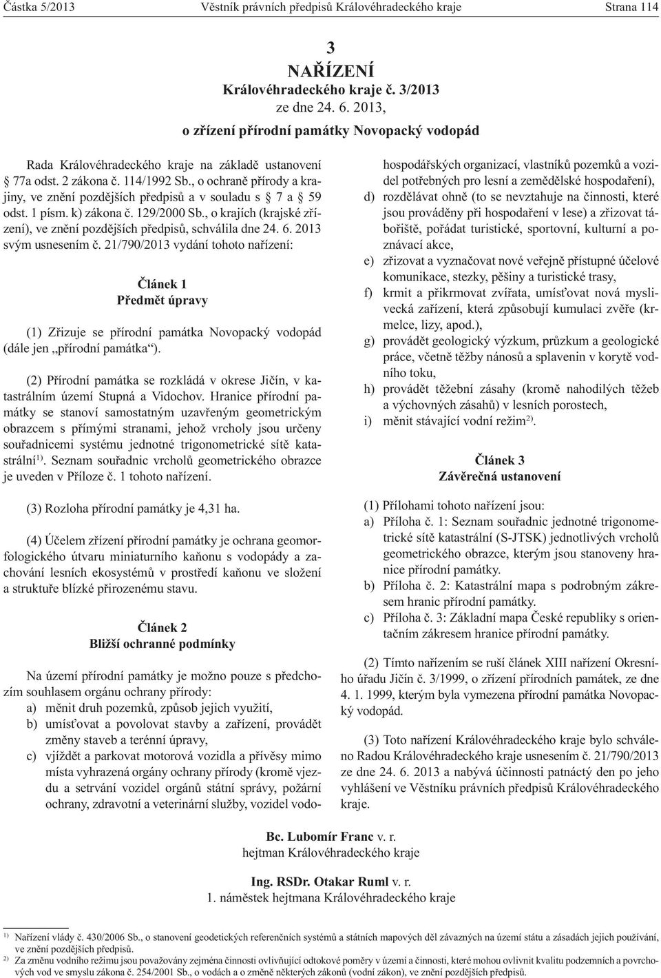 , o ochraně přírody a krajiny, ve znění pozdějších předpisů a v souladu s 7 a 59 odst. 1 písm. k) zákona č. 129/2000 Sb., o krajích (krajské zřízení), ve znění pozdějších předpisů, schválila dne 24.