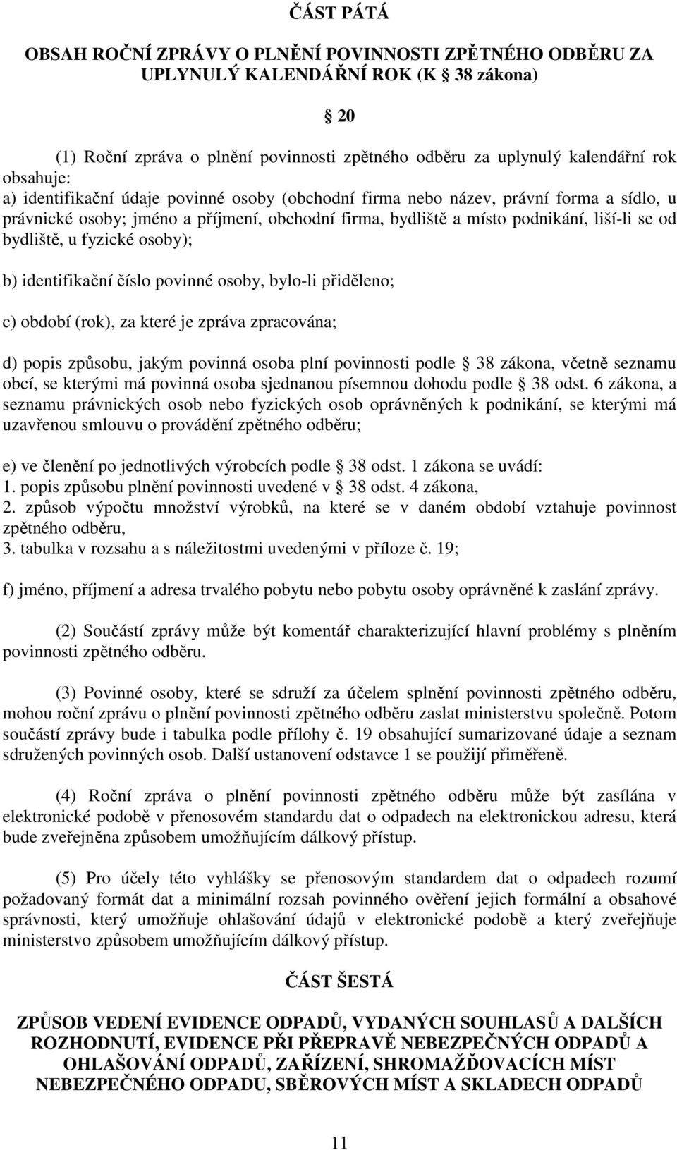 fyzické osoby); b) identifikační číslo povinné osoby, bylo-li přiděleno; c) období (rok), za které je zpráva zpracována; d) popis způsobu, jakým povinná osoba plní povinnosti podle 38 zákona, včetně