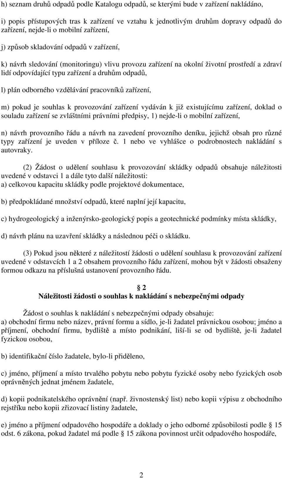 odborného vzdělávání pracovníků zařízení, m) pokud je souhlas k provozování zařízení vydáván k již existujícímu zařízení, doklad o souladu zařízení se zvláštními právními předpisy, 1) nejde-li o