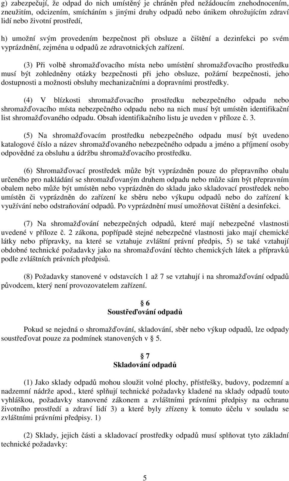 (3) Při volbě shromažďovacího místa nebo umístění shromažďovacího prostředku musí být zohledněny otázky bezpečnosti při jeho obsluze, požární bezpečnosti, jeho dostupnosti a možnosti obsluhy