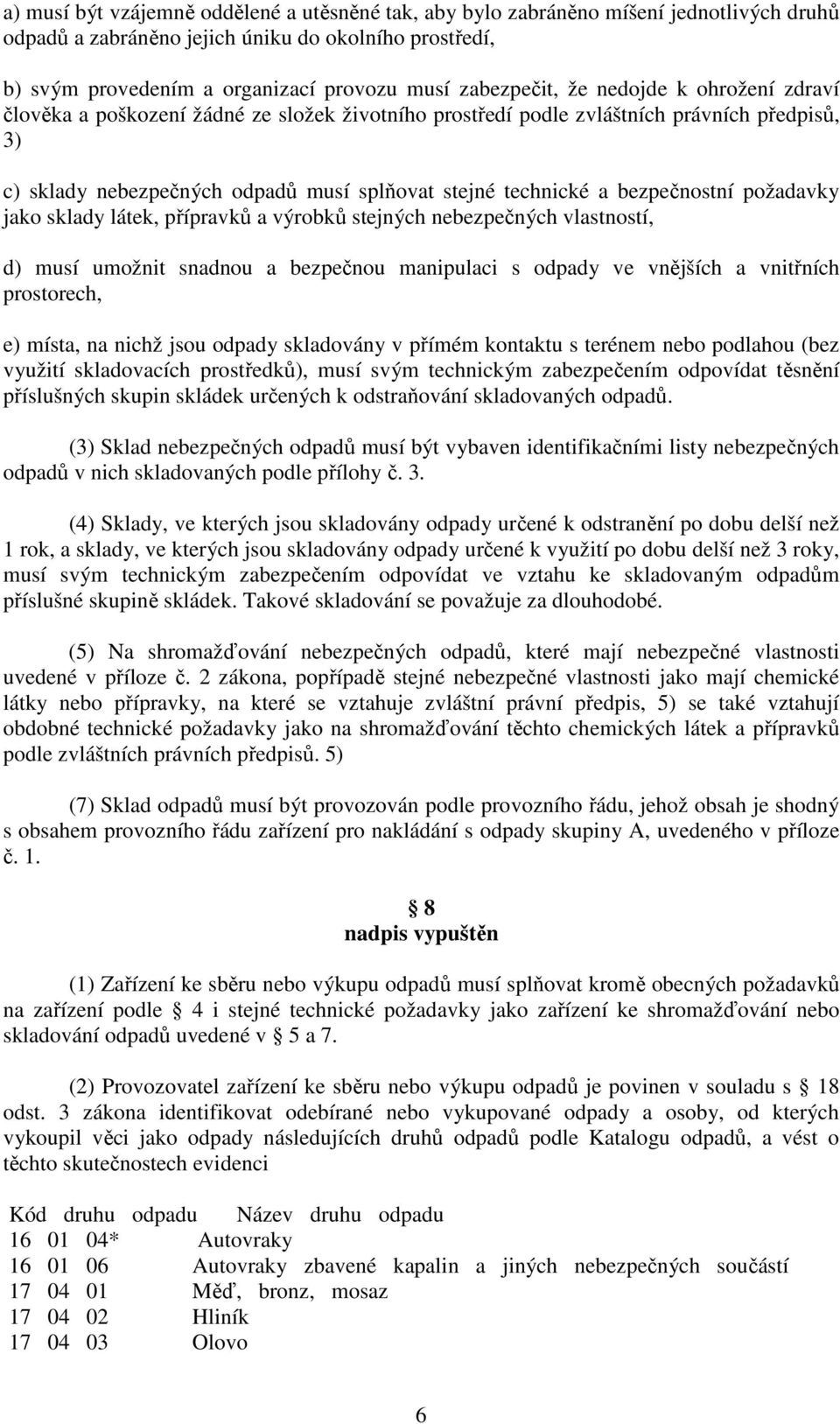 bezpečnostní požadavky jako sklady látek, přípravků a výrobků stejných nebezpečných vlastností, d) musí umožnit snadnou a bezpečnou manipulaci s odpady ve vnějších a vnitřních prostorech, e) místa,