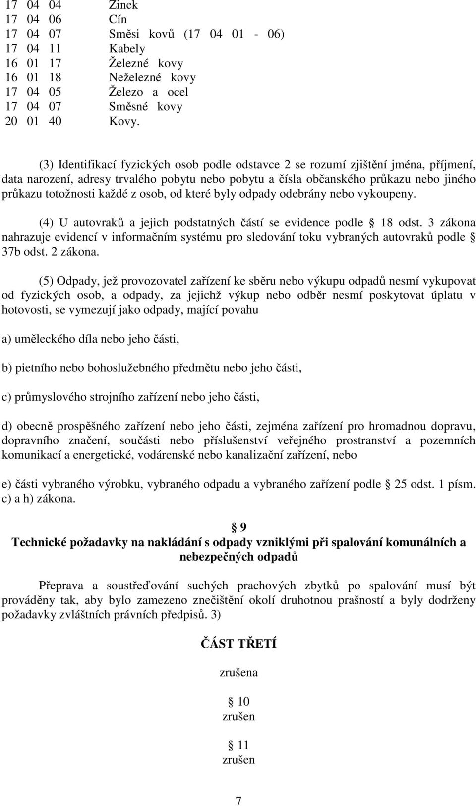 z osob, od které byly odpady odebrány nebo vykoupeny. (4) U autovraků a jejich podstatných částí se evidence podle 18 odst.