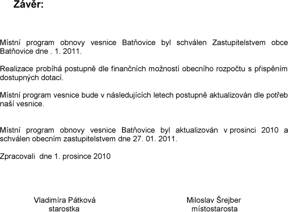 Místní program vesnice bude v následujících letech postupně aktualizován dle potřeb naší vesnice.