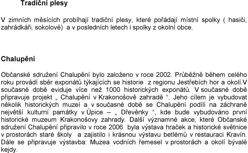v současné době eviduje více než 1000 historických exponátů. V současné době připravuje projekt Chalupění v Krakonošově zahradě.