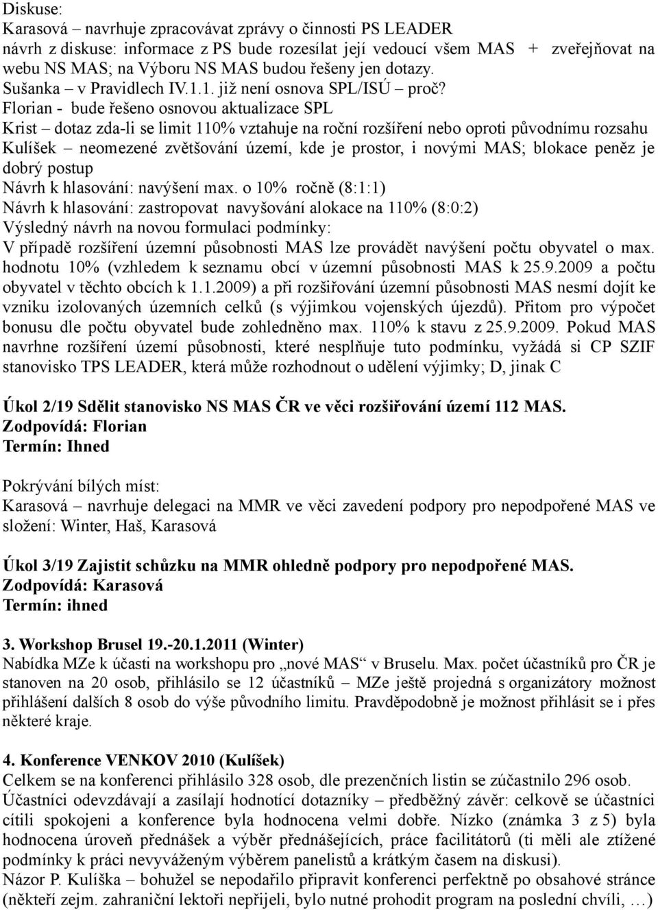 Florian - bude řešeno osnovou aktualizace SPL Krist dotaz zda-li se limit 110% vztahuje na roční rozšíření nebo oproti původnímu rozsahu Kulíšek neomezené zvětšování území, kde je prostor, i novými