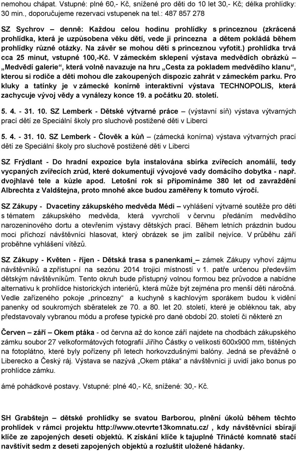 Na závěr se mohou děti s princeznou vyfotit.) prohlídka trvá cca 25 minut, vstupné 100,-Kč.