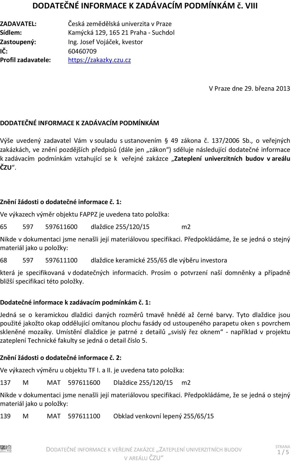 března 2013 DODATEČNÉ INFORMACE K ZADÁVACÍM PODMÍNKÁM Výše uvedený zadavatel Vám v souladu s ustanovením 49 zákona č. 137/2006 Sb.