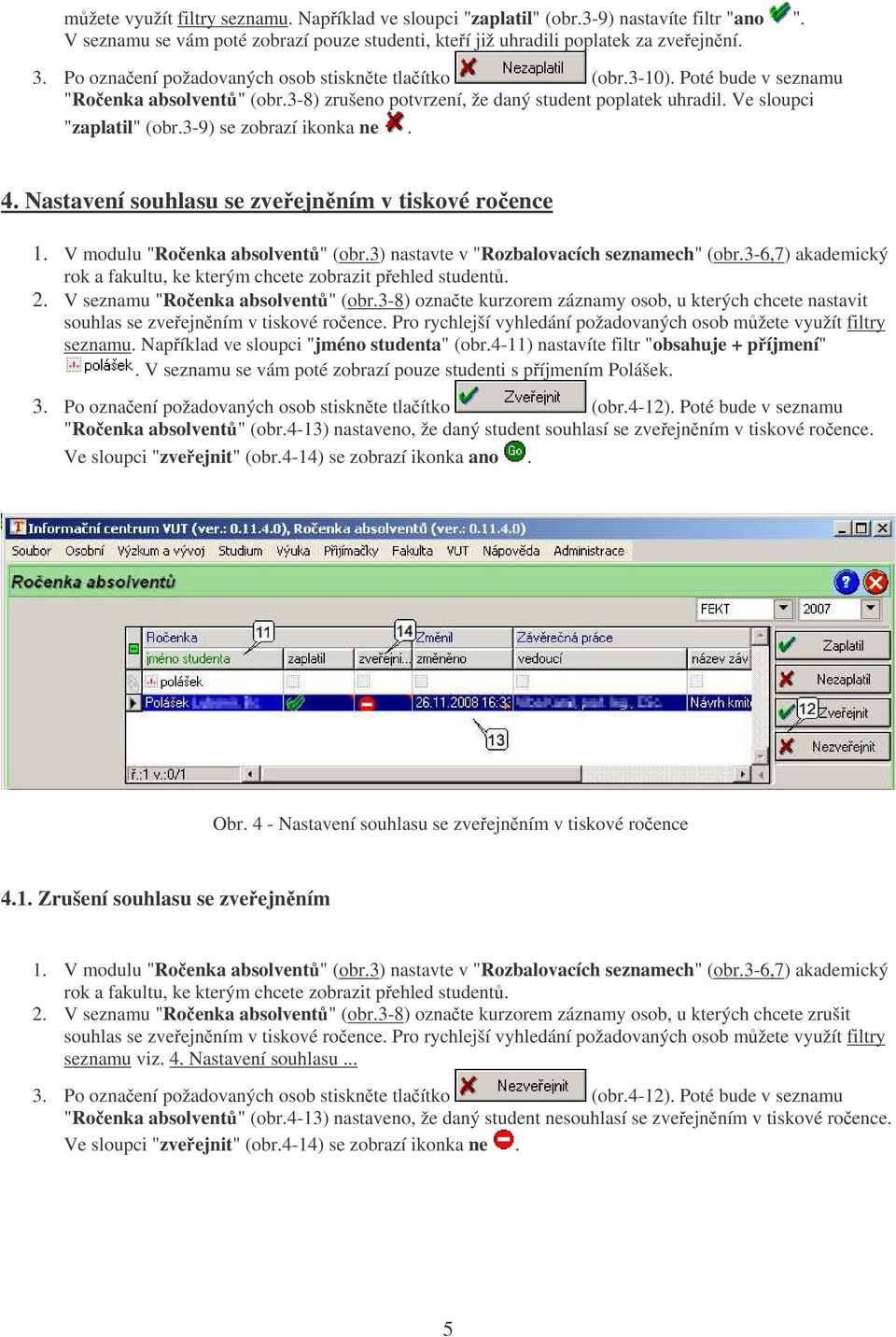 3-9) se zobrazí ikonka ne. 4. Nastavení souhlasu se zveejnním v tiskové roence 2. V seznamu "Roenka absolvent" (obr.