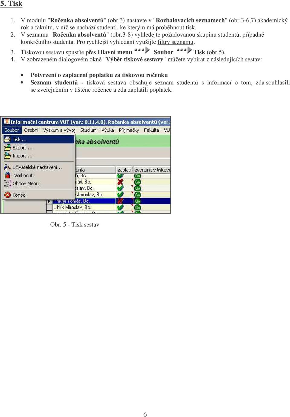 Tiskovou sestavu spuste pes Hlavní menu Soubor Tisk (obr.5). 4.