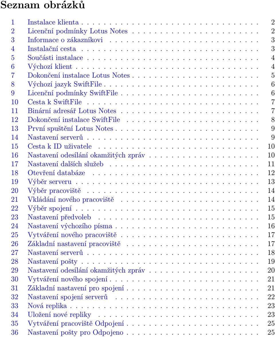 ...................... 5 8 Výchozí jazyk SwiftFile............................ 6 9 Licenční podmínky SwiftFile......................... 6 10 Cesta k SwiftFile............................... 7 11 Binární adresář Lotus Notes.