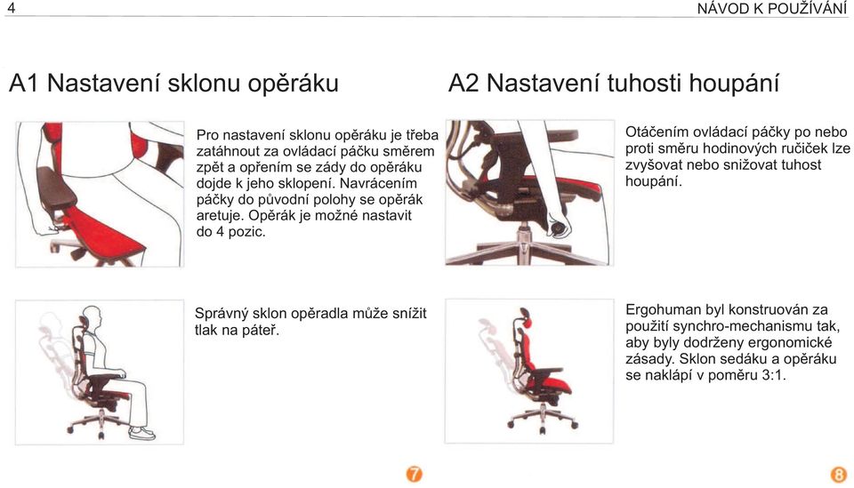 A2 Nastavení tuhosti houpání Otáčením ovládací páčky po nebo proti směru hodinových ručiček lze zvyšovat nebo snižovat tuhost houpání.