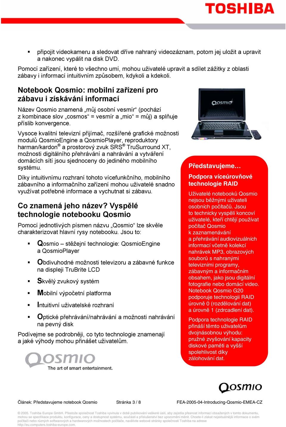 Notebook Qosmio: mobilní zařízení pro zábavu i získávání informací Název Qosmio znamená můj osobní vesmír (pochází z kombinace slov cosmos = vesmír a mio = můj) a splňuje příslib konvergence.