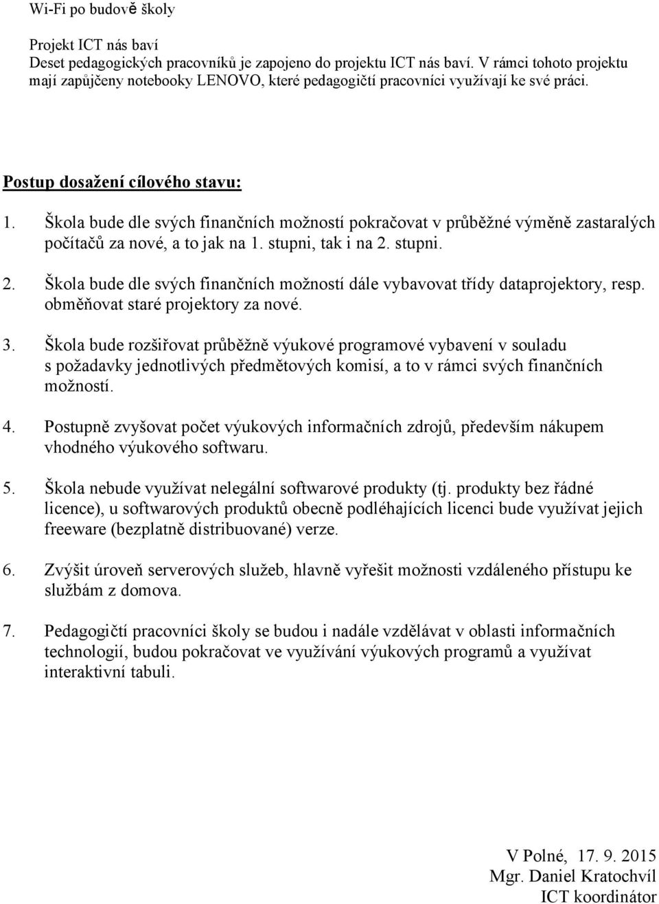 Škola bude dle svých finančních možností pokračovat v průběžné výměně zastaralých počítačů za nové, a to jak na 1. stupni, tak i na 2.