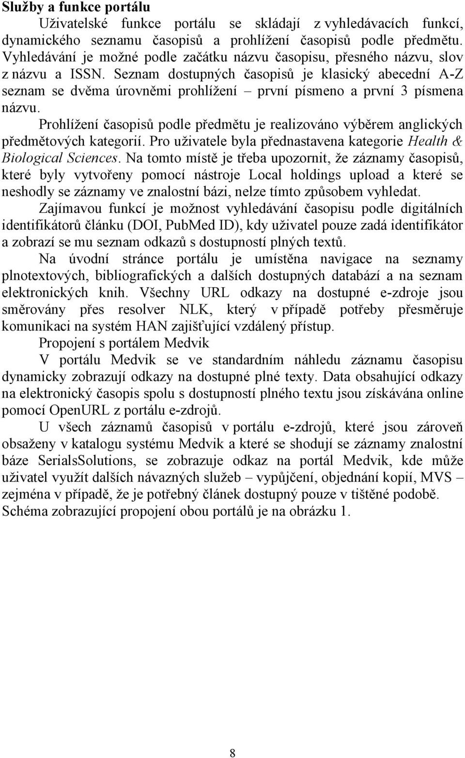 Seznam dostupných časopisů je klasický abecední A-Z seznam se dvěma úrovněmi prohlížení první písmeno a první 3 písmena názvu.