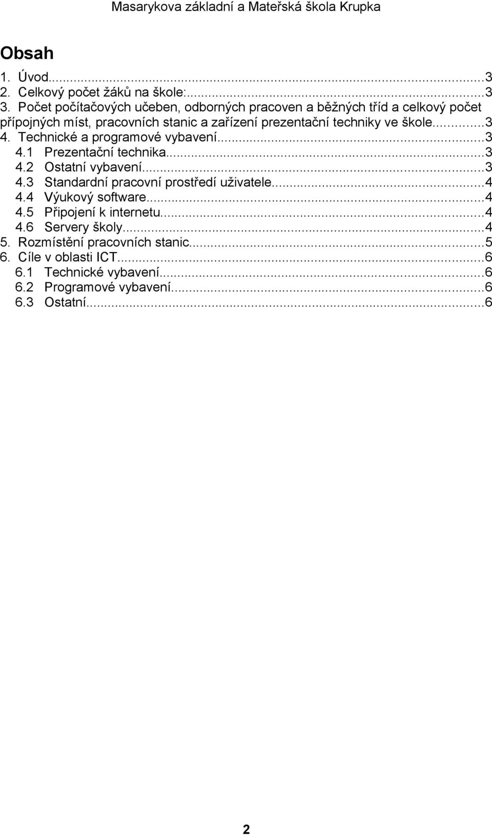 ..3 4. Technické a programové vybavení...3 4.1 Prezentační technika...3 4.2 Ostatní vybavení...3 4.3 Standardní pracovní prostředí uživatele...4 4.
