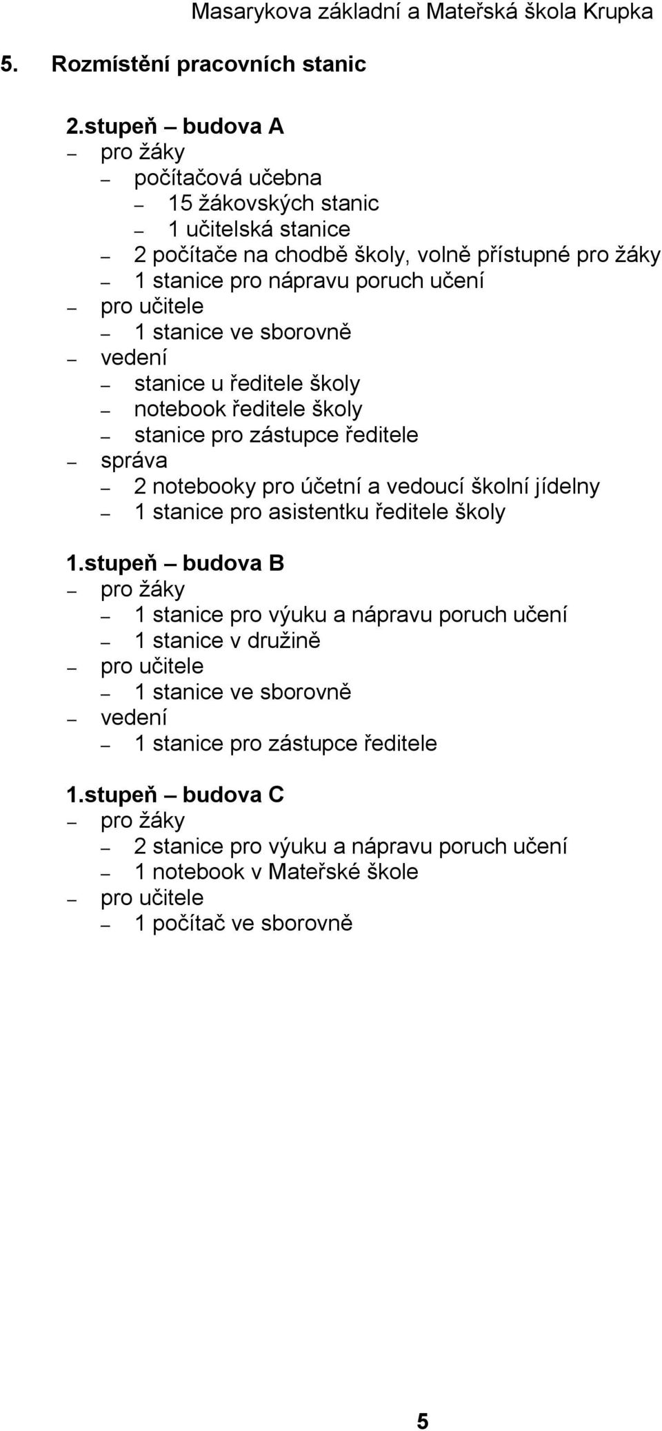 stanice ve sborovně vedení stanice u ředitele školy notebook ředitele školy stanice pro zástupce ředitele správa 2 notebooky pro účetní a vedoucí školní jídelny 1 stanice pro asistentku