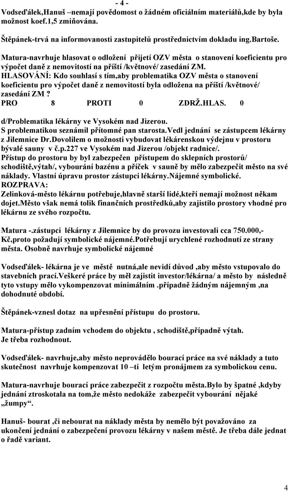 HLASOVÁNÍ: Kdo souhlasí s tím,aby problematika OZV města o stanovení koeficientu pro výpočet daně z nemovitostí byla odložena na příští /květnové/ zasedání ZM?