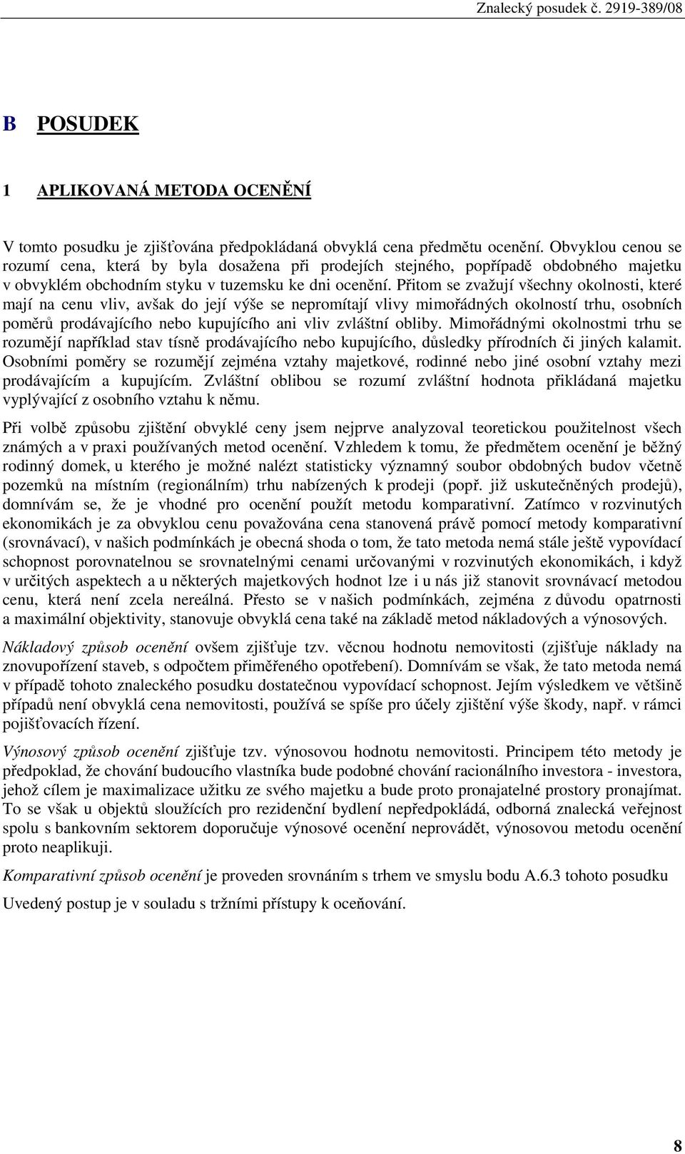 Přitom se zvažují všechny okolnosti, které mají na cenu vliv, avšak do její výše se nepromítají vlivy mimořádných okolností trhu, osobních poměrů prodávajícího nebo kupujícího ani vliv zvláštní
