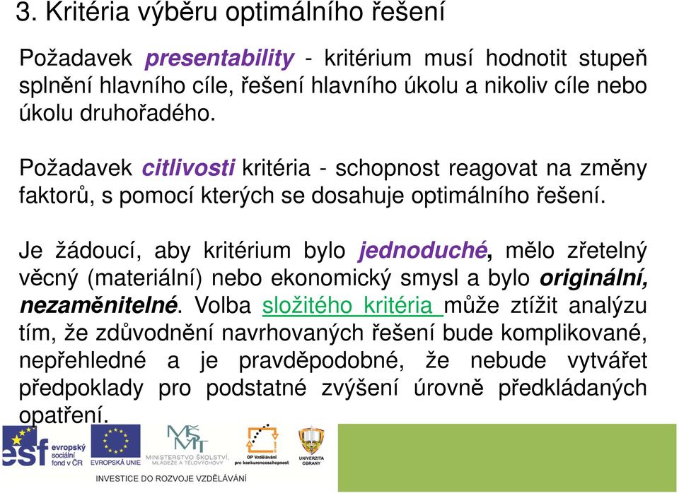 Je žádoucí, aby kritérium bylo jednoduché, mělo zřetelný věcný (materiální) nebo ekonomický smysl a bylo originální, nezaměnitelné.