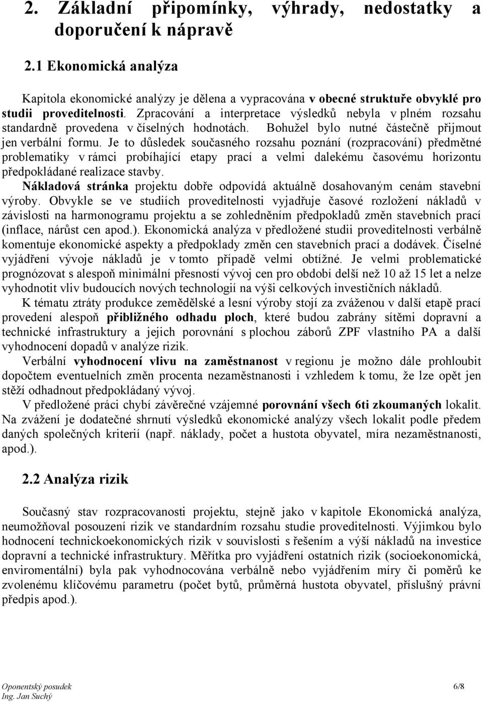 Je to důsledek současného rozsahu poznání (rozpracování) předmětné problematiky v rámci probíhající etapy prací a velmi dalekému časovému horizontu předpokládané realizace stavby.