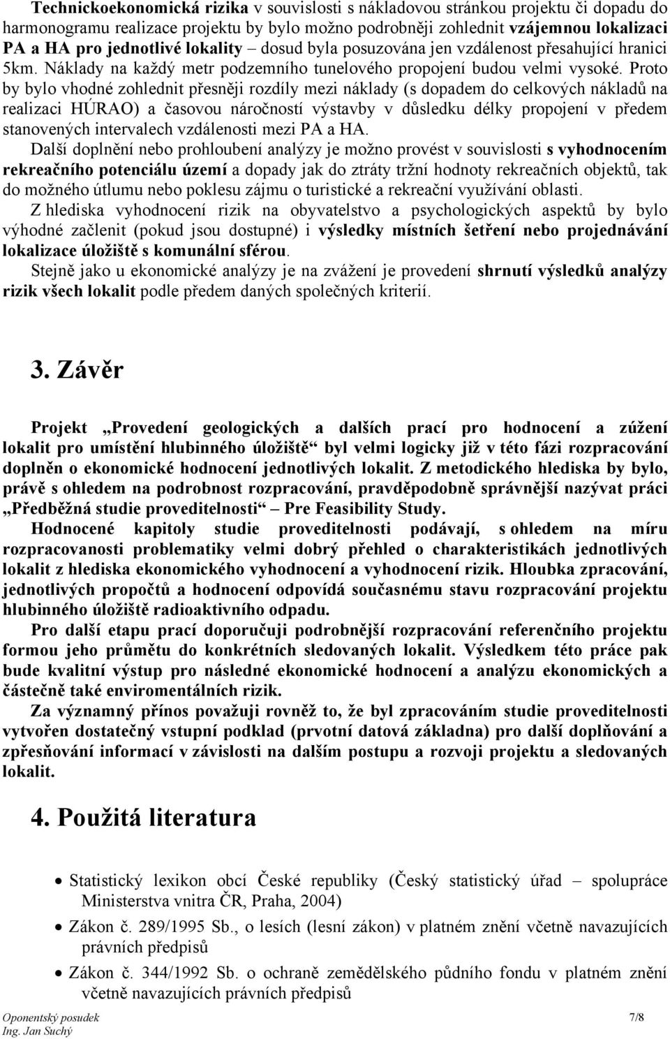 Proto by bylo vhodné zohlednit přesněji rozdíly mezi náklady (s dopadem do celkových nákladů na realizaci HÚRAO) a časovou náročností výstavby v důsledku délky propojení v předem stanovených