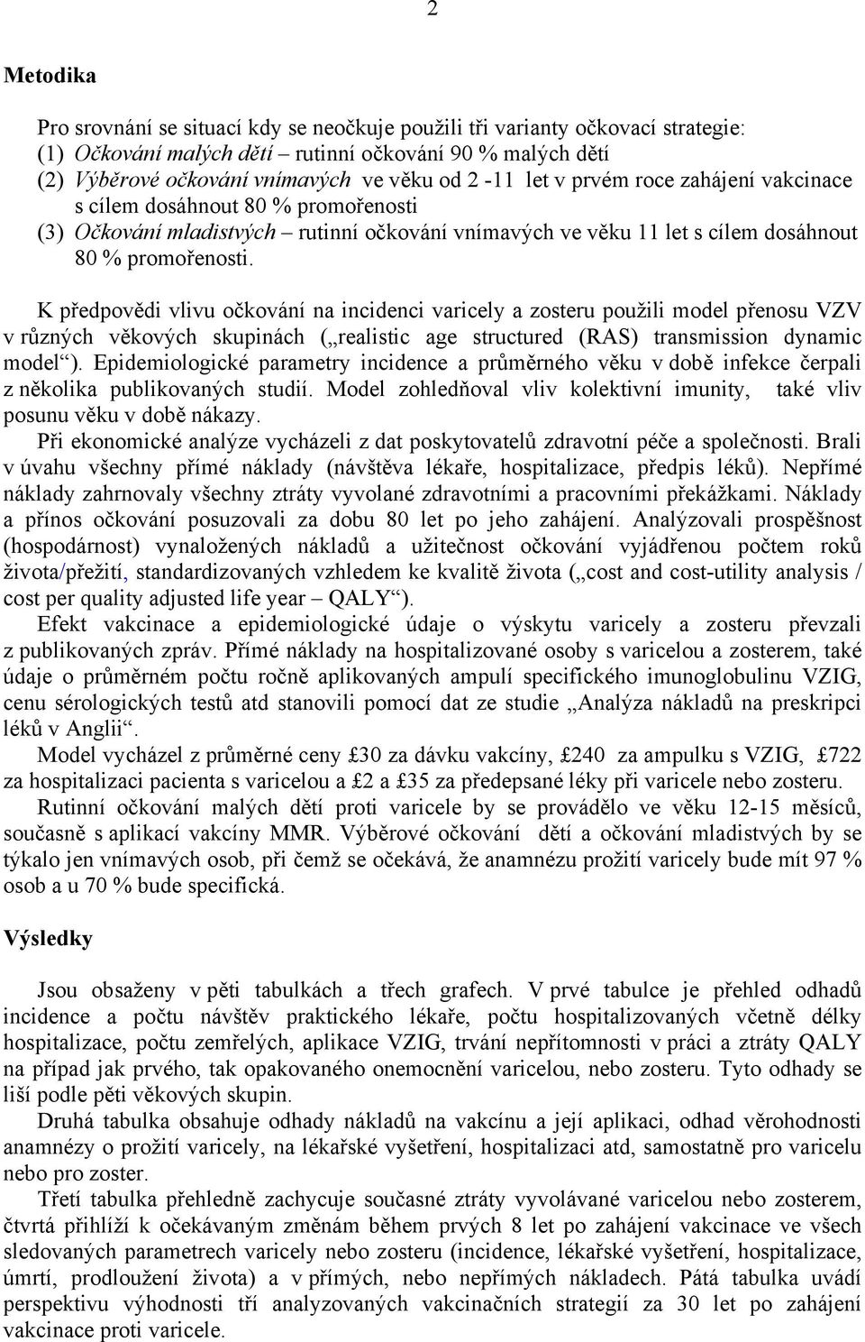 K předpovědi vlivu očkování na incidenci varicely a zosteru použili model přenosu VZV v různých věkových skupinách ( realistic age structured (RAS) transmission dynamic model ).