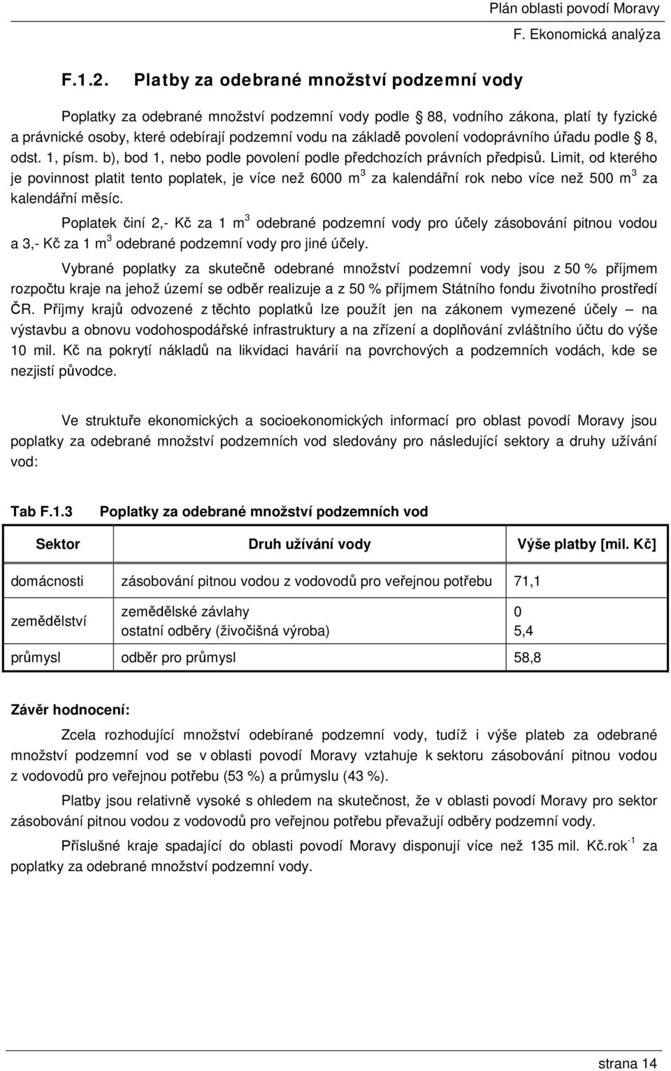 vodoprávního úřadu podle 8, odst. 1, písm. b), bod 1, nebo podle povolení podle předchozích právních předpisů.