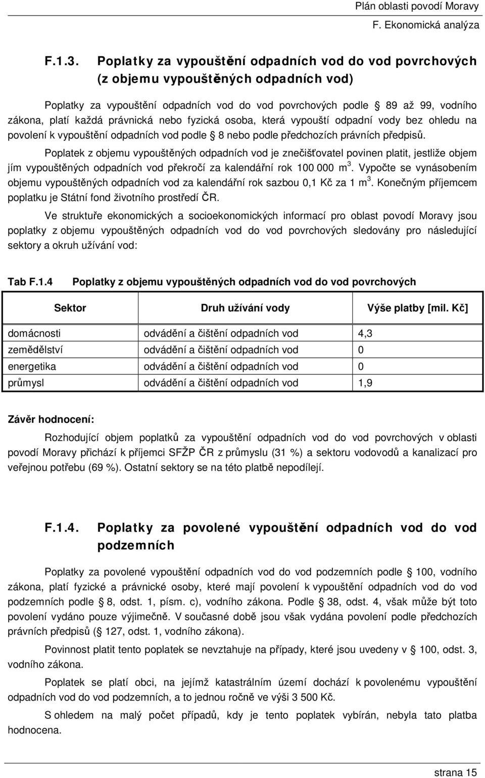 právnická nebo fyzická osoba, která vypouští odpadní vody bez ohledu na povolení k vypouštění odpadních vod podle 8 nebo podle předchozích právních předpisů.