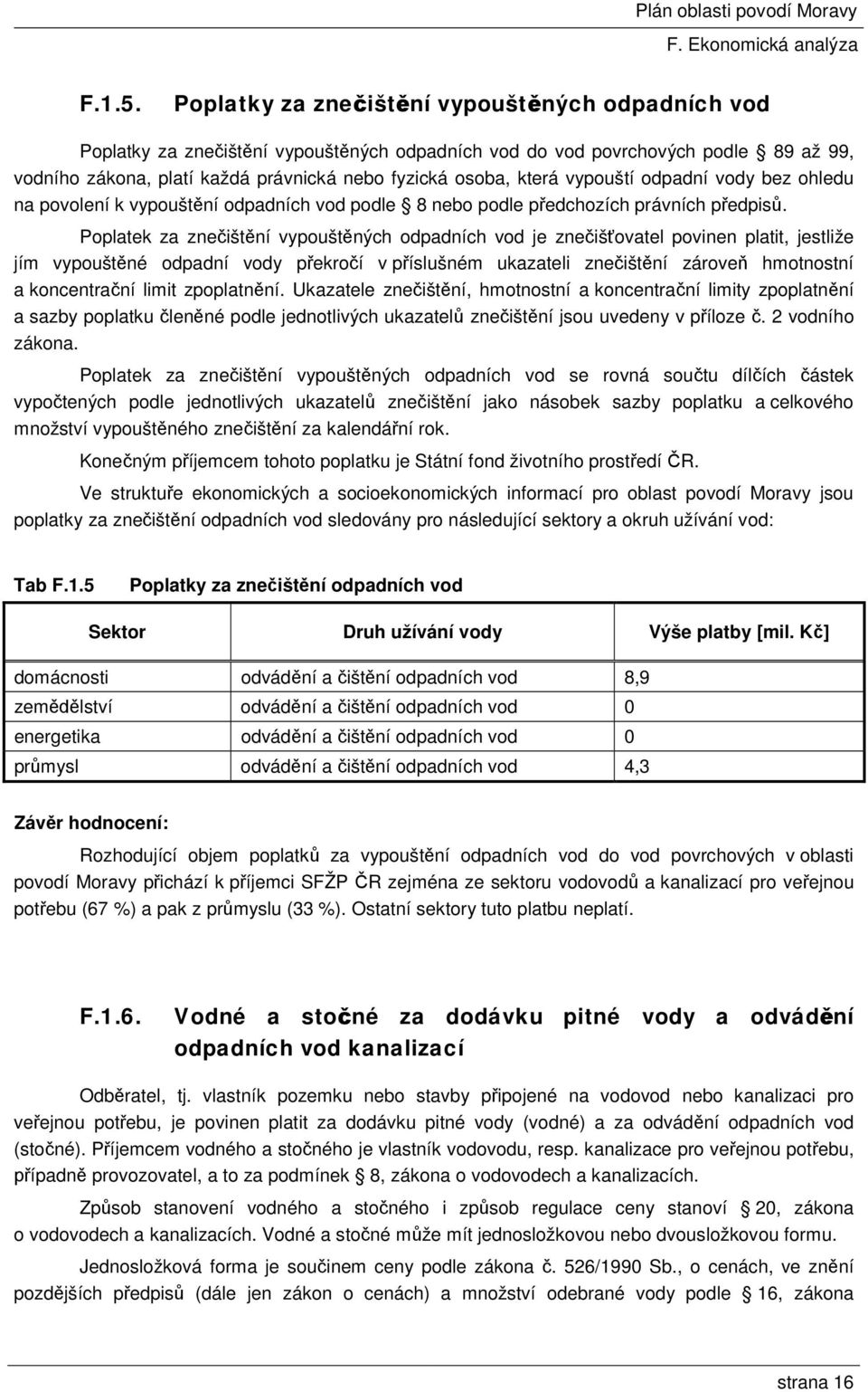 vypouští odpadní vody bez ohledu na povolení k vypouštění odpadních vod podle 8 nebo podle předchozích právních předpisů.