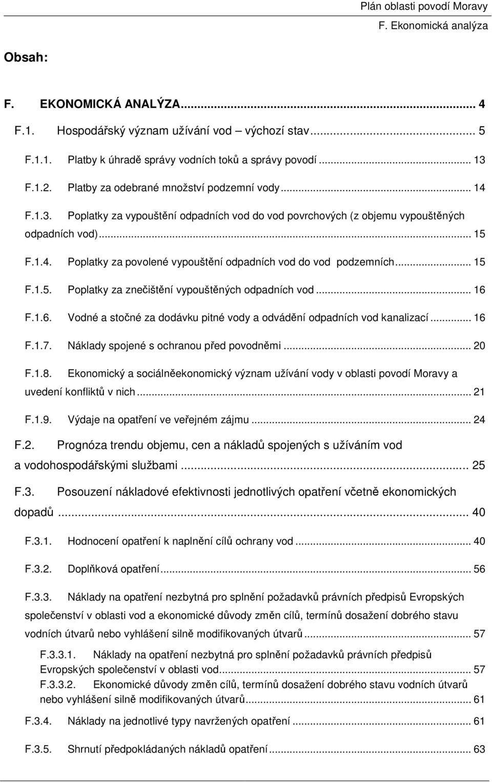 .. 15 F.1.5. Poplatky za znečištění vypouštěných odpadních vod... 16 F.1.6. Vodné a stočné za dodávku pitné vody a odvádění odpadních vod kanalizací... 16 F.1.7.