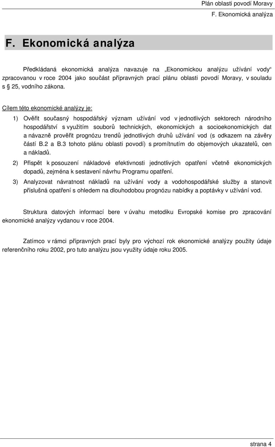 dat a návazně prověřit prognózu trendů jednotlivých druhů užívání vod (s odkazem na závěry částí B.2 a B.3 tohoto plánu oblasti povodí) s promítnutím do objemových ukazatelů, cen a nákladů.