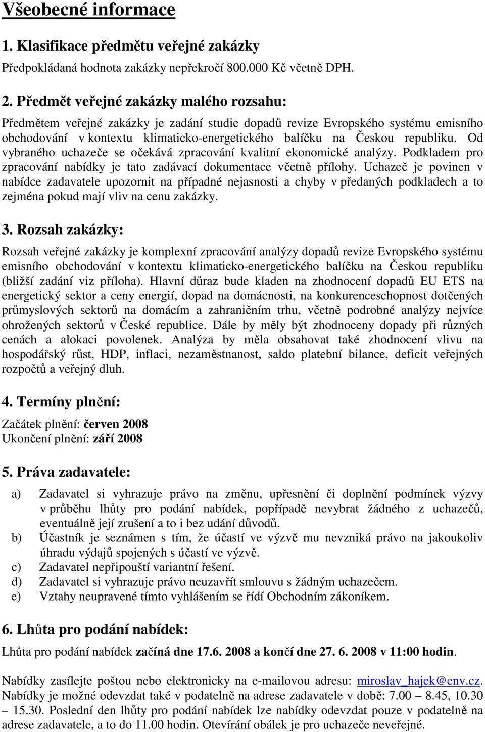 republiku. Od vybraného uchazeče se očekává zpracování kvalitní ekonomické analýzy. Podkladem pro zpracování nabídky je tato zadávací dokumentace včetně přílohy.