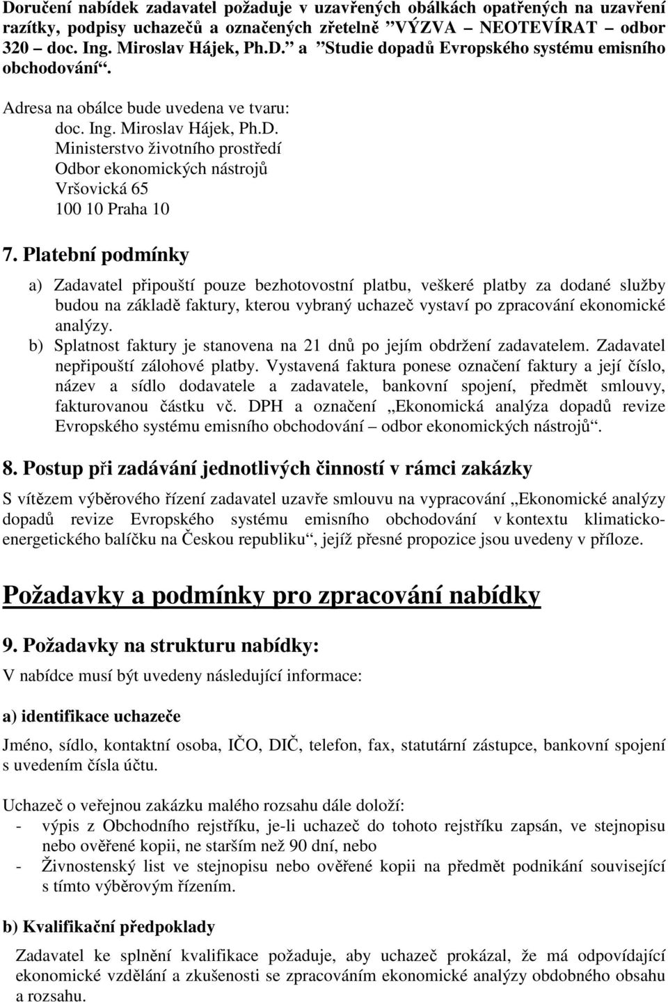 Platební podmínky a) Zadavatel připouští pouze bezhotovostní platbu, veškeré platby za dodané služby budou na základě faktury, kterou vybraný uchazeč vystaví po zpracování ekonomické analýzy.