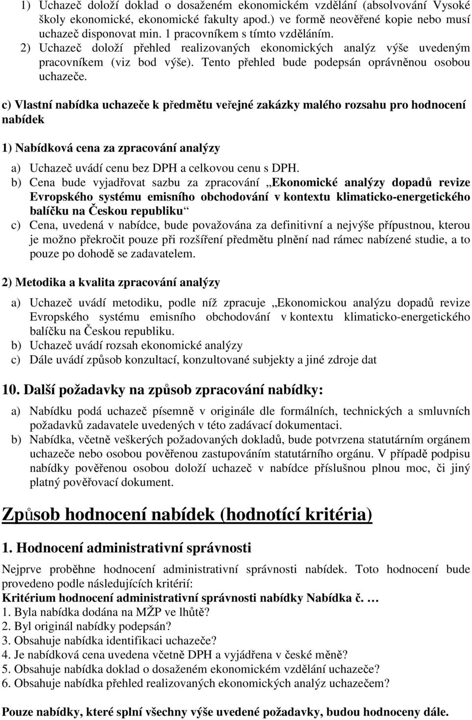 c) Vlastní nabídka uchazeče k předmětu veřejné zakázky malého rozsahu pro hodnocení nabídek 1) Nabídková cena za zpracování analýzy a) Uchazeč uvádí cenu bez DPH a celkovou cenu s DPH.