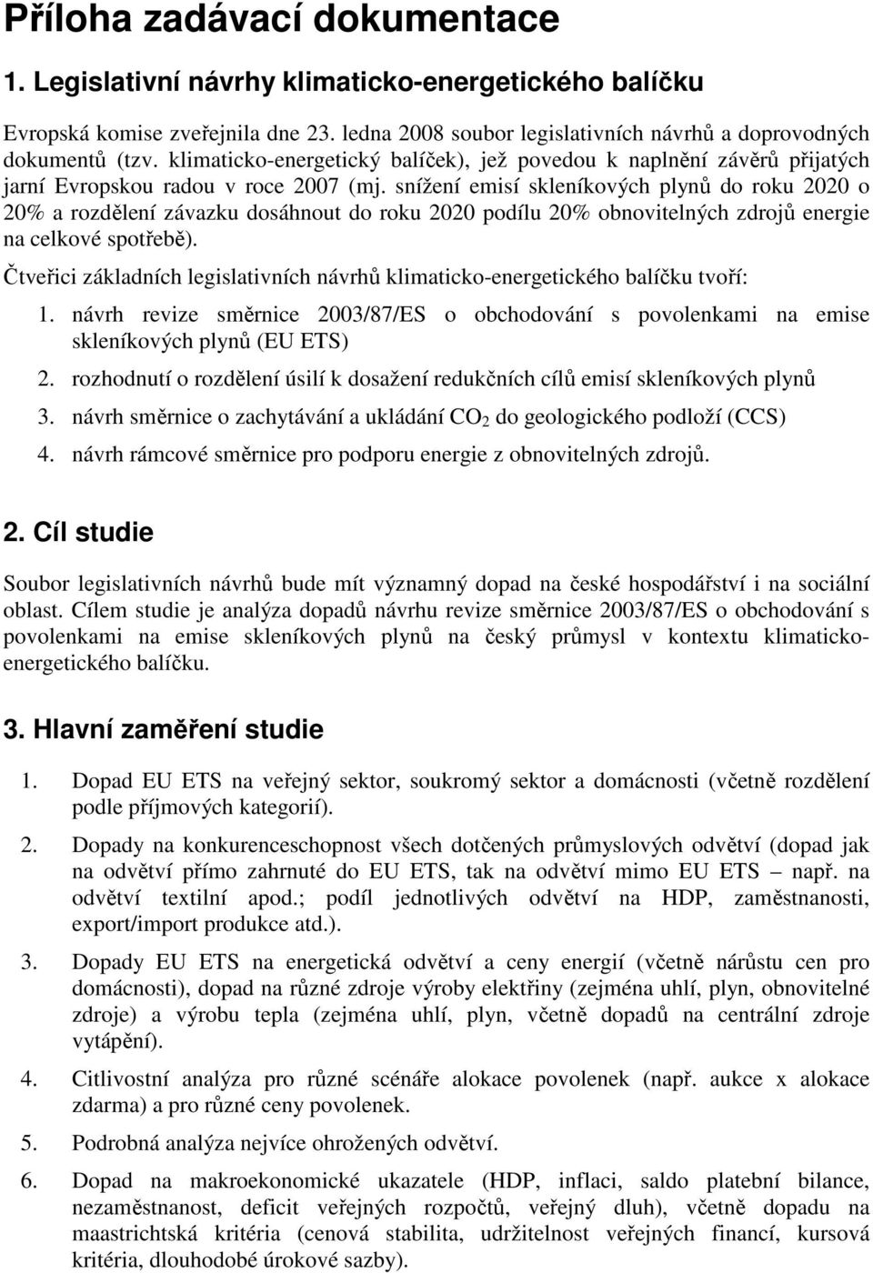 snížení emisí skleníkových plynů do roku 2020 o 20% a rozdělení závazku dosáhnout do roku 2020 podílu 20% obnovitelných zdrojů energie na celkové spotřebě).