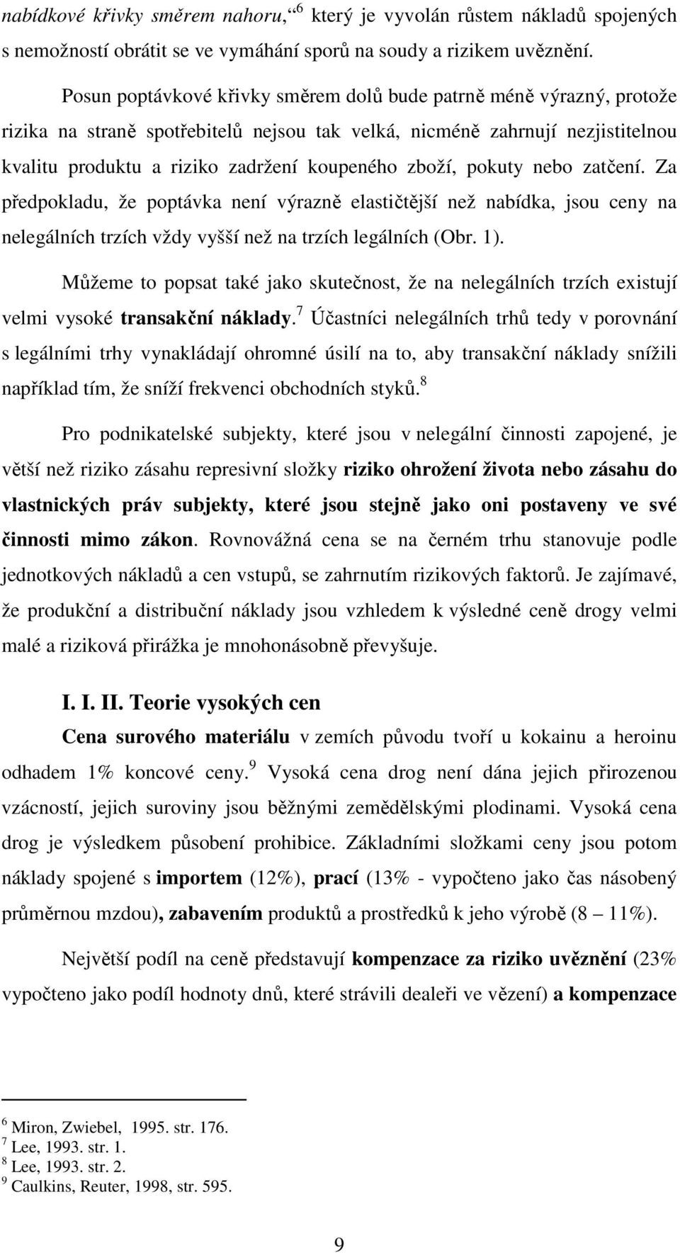 zboží, pokuty nebo zatčení. Za předpokladu, že poptávka není výrazně elastičtější než nabídka, jsou ceny na nelegálních trzích vždy vyšší než na trzích legálních (Obr. 1).